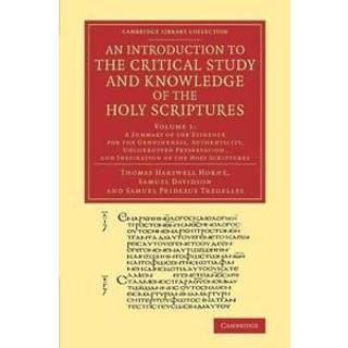 An Introduction to the Critical Study and Knowledge of the Holy Scriptures: Volume 1, A Summary of the Evidence for the Genuineness, Authenticity, Uncorrupted Preservation, and Inspiration of the Holy Scriptures