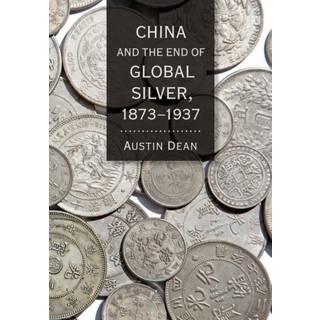 China and the End of Global Silver, 1873–1937