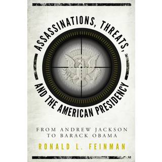 Assassinations, Threats, and the American Presidency