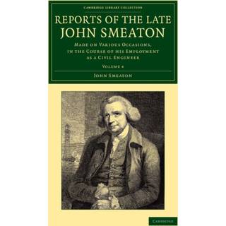 Reports of the Late John Smeaton: Volume 4, Miscellaneous Papers, Comprising his Communications to the Royal Society, Printed in the Philosophical Transactions