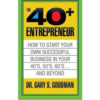 The Forty Plus Entrepreneur: How to Start a Successful Business in Your 40's, 50's and Beyond