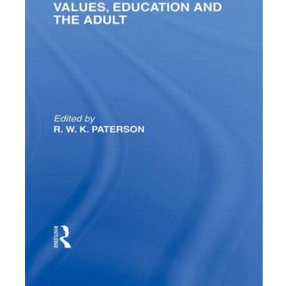 Values, Education and the Adult (International Library of the Philosophy of Education Volume 16)