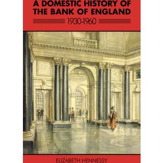 A Domestic History of the Bank of England, 1930–1960