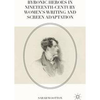 Byronic Heroes in Nineteenth-Century Women’s Writing and Screen Adaptation