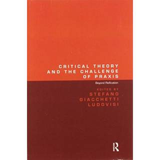 Critical Theory and the Challenge of Praxis