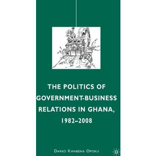 The Politics of Government-Business Relations in Ghana, 1982-2008