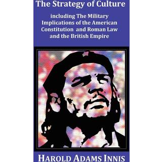 The Strategy of Culture including The Military Implications of the American Constitution and Roman Law and the British Empire