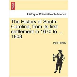 The History of South-Carolina, from its first settlement in 1670 to ... 1808. VOL. I.