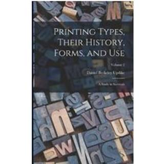 Printing Types, Their History, Forms, and use; a Study in Survivals; Volume 2