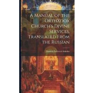 A Manual of the OrthXdox Church's Divine Services. Translated From the Russian