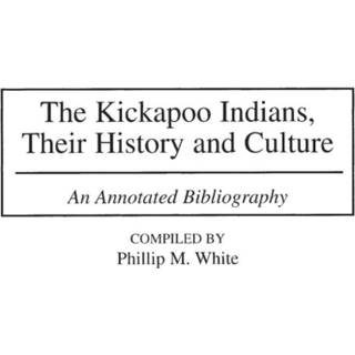 The Kickapoo Indians, Their History and Culture