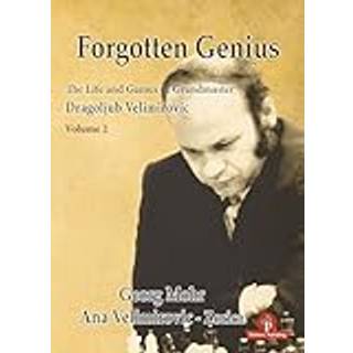 Forgotten Genius - The Life and Games of Grandmaster Dragoljub Velimirovic