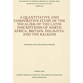 A Quantitative and Comparative Study of the Vocalism of the Latin Inscriptions of North Africa, Britain, Dalmatia, and the Balkans