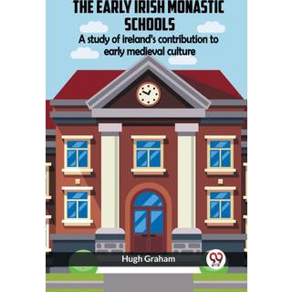 The Early Irish Monastic Schools A Study Of Ireland'S Contribution To Early Medieval Culture