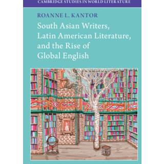 South Asian Writers, Latin American Literature, and the Rise of Global English