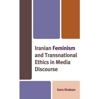 Iranian Feminism and Transnational Ethics in Media Discourse