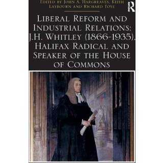 Liberal Reform and Industrial Relations: J.H. Whitley (1866-1935), Halifax Radical and Speaker of the House of Commons