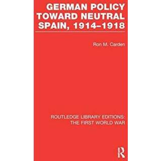German Policy Toward Neutral Spain, 1914-1918 (RLE The First World War)