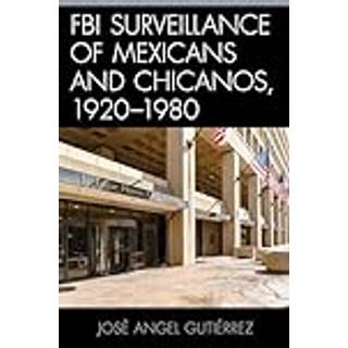 FBI Surveillance of Mexicans and Chicanos, 1920-1980