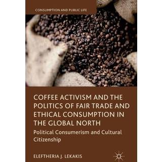 Coffee Activism and the Politics of Fair Trade and Ethical Consumption in the Global North