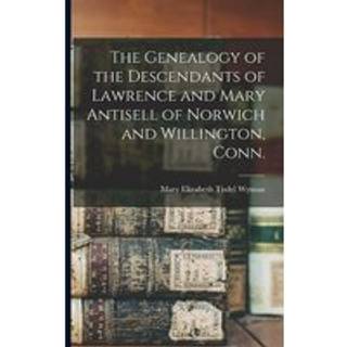 The Genealogy of the Descendants of Lawrence and Mary Antisell of Norwich and Willington, Conn.