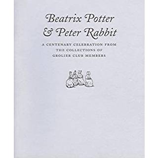 Beatrix Potter & Peter Rabbit – A Centenary Celebration from the Collections of Grolier Club Members (4, 2001) | Mark Samuels Lasner,Margaret Stetz