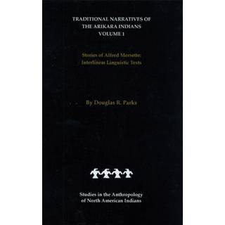 Traditional Narratives of the Arikara Indians (Interlinear Translations) Volume 1