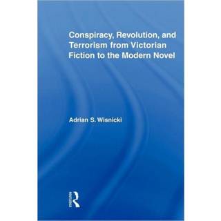 Conspiracy, Revolution, and Terrorism from Victorian Fiction to the Modern Novel