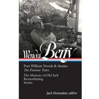 Wendell Berry: Port William Novels & Stories: The Postwar Years (LOA #381)