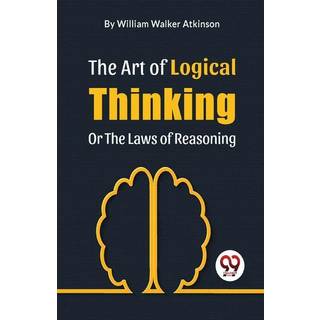 The Art of Logical Thinking or the Laws of Reasoning