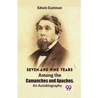 Seven and Nine Years Among the Camanches and Apaches an Autobiography