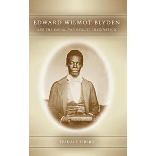 Edward Wilmot Blyden and the Racial Nationalist Imagination