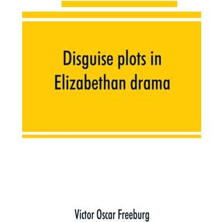 Disguise plots in Elizabethan drama; a study in stage tradition