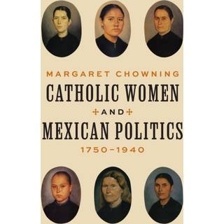 Catholic Women and Mexican Politics, 1750–1940