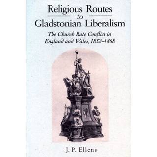 Religious Routes to Gladstonian Liberalism - The Church Rate Conflict in England and Wales 1852-1868