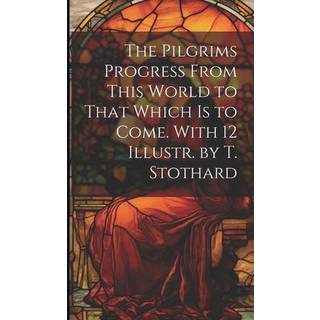 The Pilgrims Progress From This World to That Which Is to Come. With 12 Illustr. by T. Stothard