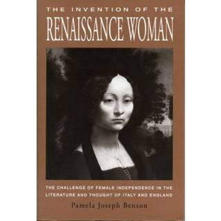 The Invention of the Renaissance Woman - The Challenge of Female Independence in the Literature and Thought of Italy and England