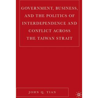 Government, Business, and the Politics of Interdependence and Conflict across the Taiwan Strait