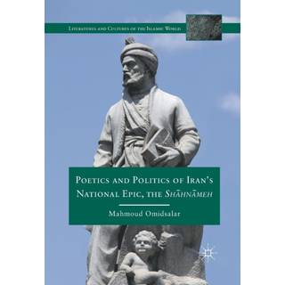 Poetics and Politics of Iran’s National Epic, the Sh?hn?meh