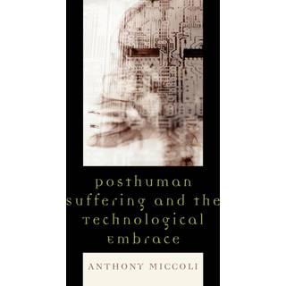 Posthuman Suffering and the Technological Embrace