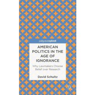 American Politics in the Age of Ignorance: Why Lawmakers Choose Belief over Research