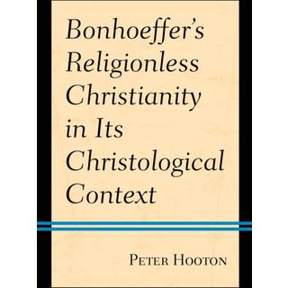 Bonhoeffer’s Religionless Christianity in Its Christological Context