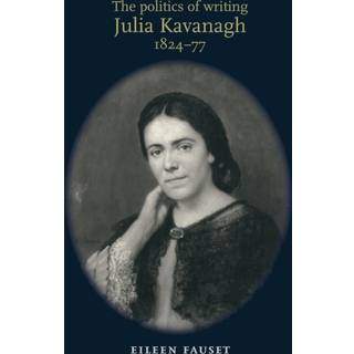 The Politics of Writing: Julia Kavanagh, 1824–77