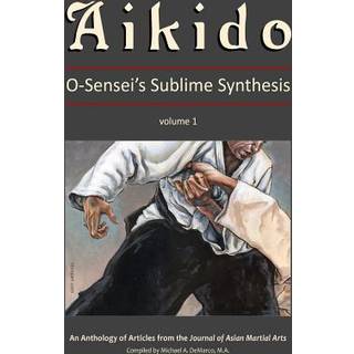 Aikido: O-Sensei's Sublime Synthesis, Vol. 1