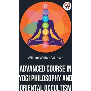 Advanced Course in Yogi Philosophy and Oriental Occultism