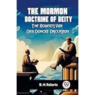 The Mormon Doctrine of DeityThe Roberts-Van Der Donckt Discussion (Edition2023)