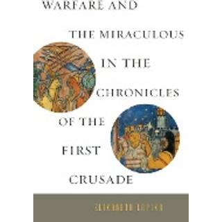 Warfare and the Miraculous in the Chronicles of the First Crusade