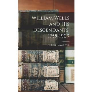 William Wells and His Descendants, 1755-1909