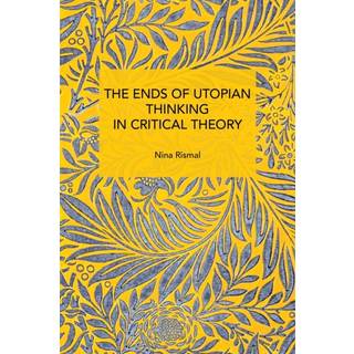 The Ends of Utopian Thinking in Critical Theory