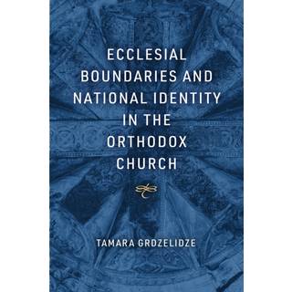 Ecclesial Boundaries and National Identity in the Orthodox Church